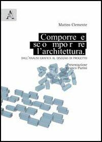 Comporre, scomporre l'architettura. Dall'analisi grafica al disegno di progetto - Matteo Clemente - copertina