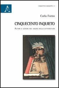Cinquecento inquieto. Autori e generi nel sogno della letteratura - Carla Forno - copertina