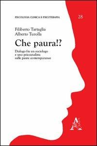 Che paura!? Dialogo fra un sociologo e uno psicoanalista sulle paure contemporanee - Filiberto Tartaglia,Alberto Turolla - copertina