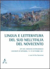 Lingua e letteratura del sud nell'Italia del Novecento. Atti del Convegno internazionale (Università di Göteborg, 13-15 settembre 2011) - copertina