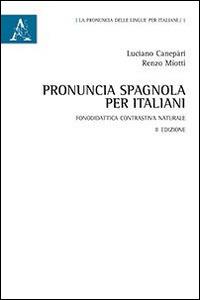 Pronuncia spagnola per italiani. Fonodidattica contrastiva naturale - Luciano Canepari,Renzo Miotti - copertina