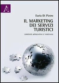 Il marketing dei servizi turistici. Contesti applicativi e vantaggi - Ilaria Di Pietro - copertina