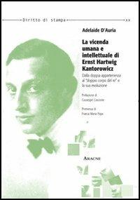 La vicenda umana e intellettuale di Ernst Hartwig Kantorowicz. Dalla doppia appartenenza al «doppio corpo del re» e la sua evoluzione - Adelaide D'Auria - copertina