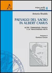 Paesaggi del sacro in Albert Camus. Oltre l'immanenza tragica e la trascendenza muta - Antonio Rinaldis - copertina