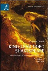 King Lear dopo Shakespeare. Adattamenti, riscritture, burlesques (1681-1860) - Roberta Grandi - copertina