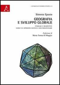 Geografia e sviluppo globale. Itinerari e prospettive verso un approccio olistico e multidisciplinare - Simona Epasto - copertina