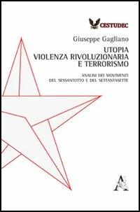 Utopia, violenza rivoluzionaria e terrorismo. Analisi dei movimenti del Sessantotto e del Settantasette - Giuseppe Gagliano - copertina