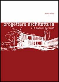 Progettare architettura 7+1. Appunti per l'uso - Andrea Rinaldi - copertina