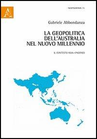 La geopolitica dell'Australia nel nuovo millennio. Il contesto Asia-Pacifico - Gabriele Abbondanza - copertina