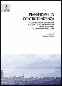 Pianificare in controtendenza. Nuovi programmi di ricerca e nuove lauree di ingegneria per il territorio della provincia di Latina - copertina