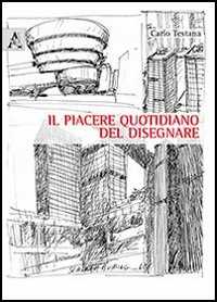 Il piacere quotidiano del disegnare. Ediz. illustrata