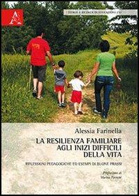 La resilienza familiare agli inizi difficili della vita. Riflessioni pedagogiche - Alessia Farinella - copertina