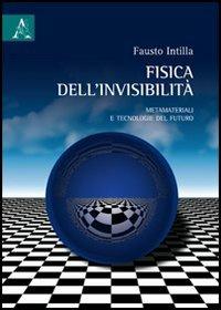 Fisica dell'invisibilità. Metamateriali e tecnologie del futuro - Fausto Intilla - copertina