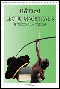 Lectio magistralis. Il tocco e la freccia - Giuseppe Bonazzi - copertina