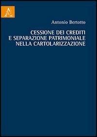 Cessione dei crediti e separazione patrimoniale nella cartolarizzazione - Antonio Bertotto - copertina