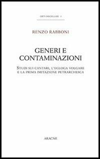 Generi e contaminazioni. Studi sui cantari, l'egloga volgare e la prima imitazione petrarchesca - Renzo Rabboni - copertina
