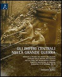 Gli imperi centrali nella grande guerra. Immagini e ricordi dal fronte dell'Alsazia. Catalogo della mostra dell'Istituto per la storia del Risorgimento italiano... - copertina