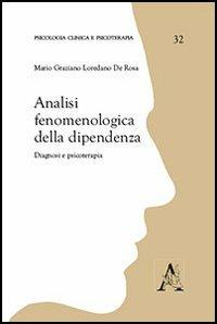 Analisi fenomenologiche della dipendenza. Diagnosi e psicoterapia - Mario Graziano De Rosa - copertina