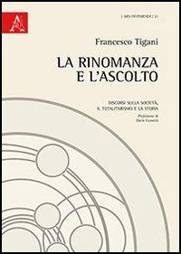 La rinomanza e l'ascolto. Discorsi sulla società, il totalitarismo e la storia - Francesco Tigani - copertina