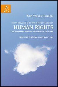 Positive obligations of the state to protect and promote human rights and human rights law - Said Vakkas Gözlügöl - copertina