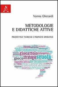 Metodologie e didattiche attive. Prospettive teoriche e prosposte operative - Vanna Gherardi - copertina