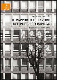 Il rapporto di lavoro del pubblico impiego. Evoluzione e commento - Antonio Foccillo - copertina