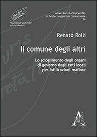 Il comune degli altri. Lo scioglimento degli organi di governo degli enti locali per infiltrazioni mafiose - Renato Rolli - copertina