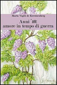 Anni '40. Amore in tempo di guerra - Maria Vigili de Kreutnberg - copertina