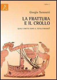 La frattura e il crollo. Quale diritto dopo il totalitarismo? - Giorgio Torresetti - copertina