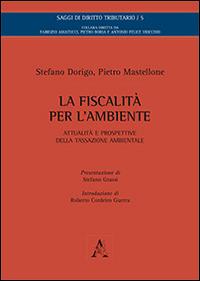 La fiscalità per l'ambiente. Attualità e prospettive della tassazione - Stefano Dorigo,Pietro Mastellone - copertina