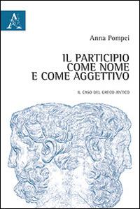 Il participio come nome e come aggettivo. Il caso del greco antico - Anna Pompei - copertina
