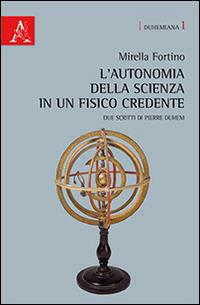 L'autonomia della scienza in un fisico credente. Due scritti di Pierre Duhem. Ediz. italiana e francese - Mirella Fortino - copertina
