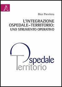L'integrazione ospedale-territorio. Uno strumento operativo - Bice Previtera - copertina