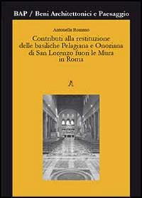Contributi alla restituzione delle basiliche Pelagiana e Onoriana di San Lorenzo fuori le Mura in Roma - Antonella Romano - copertina