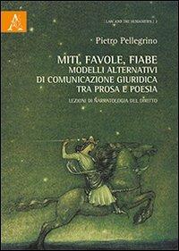 Miti, favole, fiabe. Modelli alternativi di comunicazione giuridica tra prosa e poesia. Lezioni di narratologia del diritto - Pietro Pellegrino - copertina