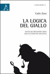 La logica del giallo. Analisi dei meccanismi logici della letteratura giallistica - Carlo Zaza - copertina