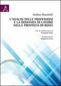 L' analisi delle professioni e la domanda di lavoro nella provincia di Roma - Andrea Mazzitelli,Giuseppe Espa - copertina