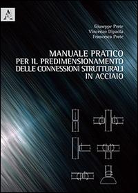 Manuale pratico per il predimensionamento delle connessioni strutturali in acciaio - Giuseppe Prete,Vincenzo Dipaola,Francesca Prete - copertina