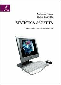 Statistica assistita. Indirizzi pratici di statistica descrittiva - Antonio Perna,Clelia Cascella - copertina