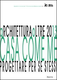 ArchiteturaOltre2013. Casa come me. Progettare per se stessi - Antonello Monaco - copertina
