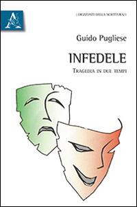Infedele. Tragedia in due tempi - Guido Pugliese - copertina