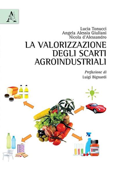 La valorizzazione degli scarti agroindustriali - Nicola D'Alessandro,Angela A. Giuliani,Lucia Tonucci - copertina