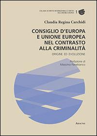 Consiglio d'Europa e Unione Europea nel contrasto alla criminalità. Origine ed evoluzione - Claudia R. Carchidi - copertina