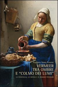 Vermeer tra ombre e «colmo dei lumi». La fanciulla, la donna e il raggio fecondo - Fasano Augusto Iossa - copertina