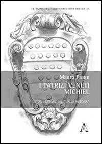 I patrizi veneti Michiel. Storia dei Michiel «dalla Meduna» - Mauro Fasan - copertina