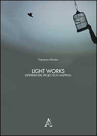 Light works. Experimental projection mapping - Francesco Murano - copertina