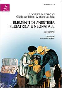 Elementi di anestesia pediatrica e neonatale - Giovanni De Francisci,Giada Abbaddo,Monica La Sala - copertina