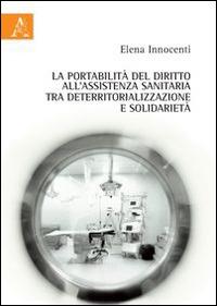 La portabilità del diritto all'assistenza sanitaria tra deterritorializzazione e solidarietà - Elena Innocenti - copertina