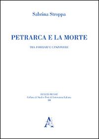 Petrarca e la morte. Tra «Familiari» e «Canzoniere» - Sabrina Stroppa - copertina