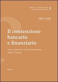 Il contenzioso bancario e finanziario. Usura, anatocismo, servizi di investimento, derivati, leaving - Fabio Civale - copertina